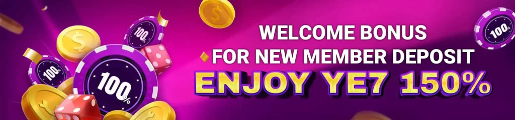 WELCOME BONUS FOR NEW MEMBER DEPOSIT ENJOY YE7 150%